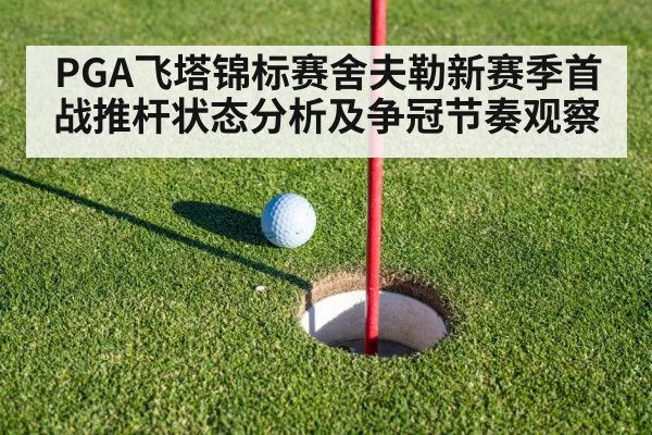 PGA飞塔锦标赛舍夫勒新赛季首战推杆状态分析及争冠节奏观察