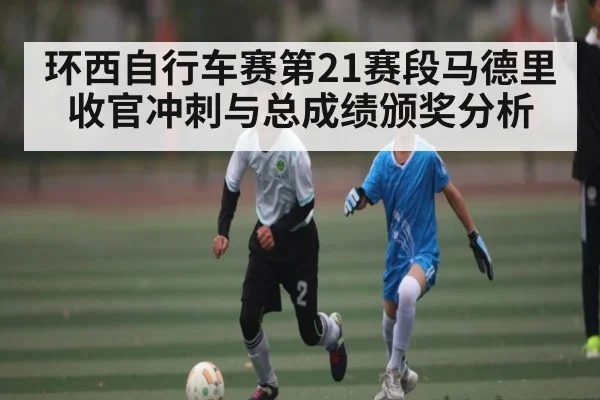 环西自行车赛第21赛段马德里收官冲刺与总成绩颁奖分析